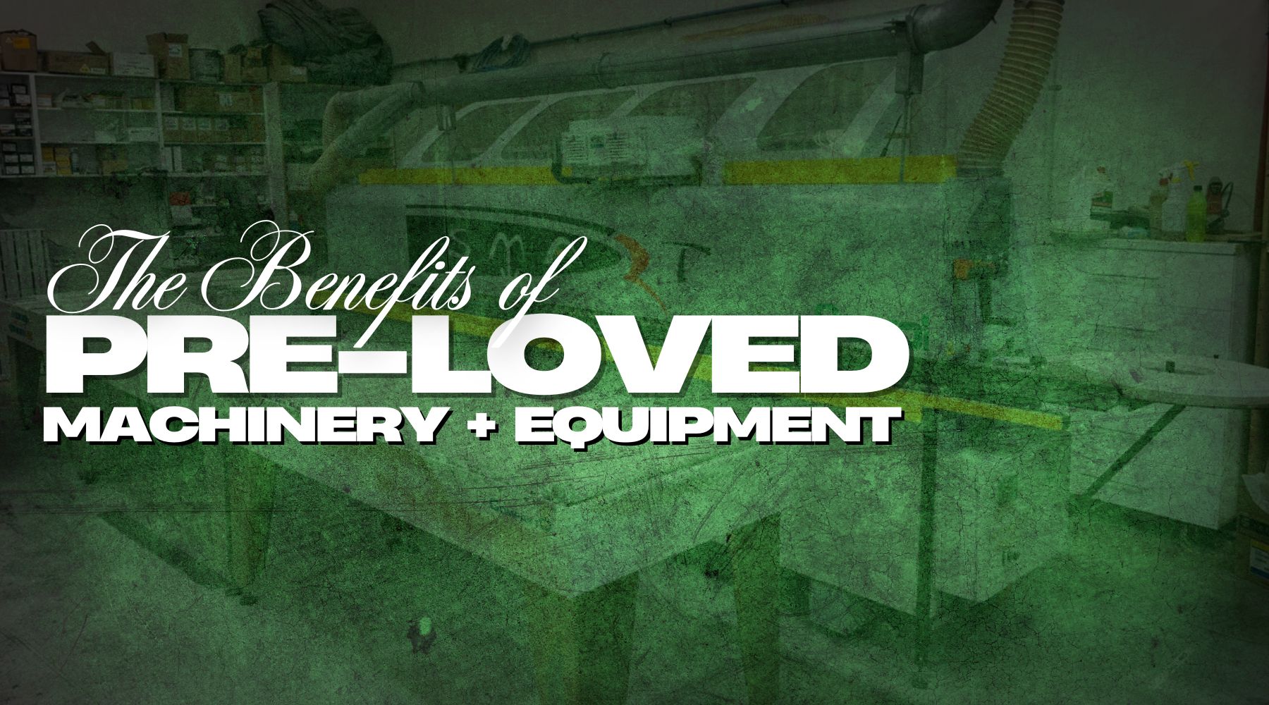 Pre-loved Machinery Benefits